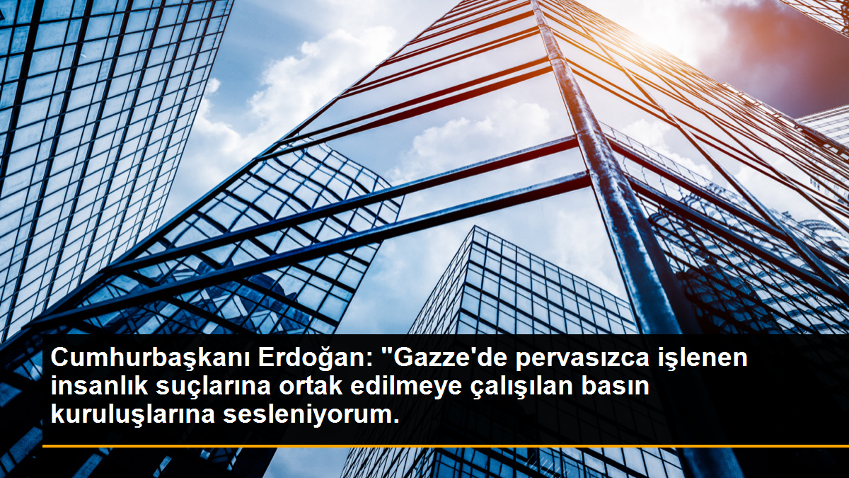 Cumhurbaşkanı Erdoğan: "Gazze'de pervasızca işlenen insanlık suçlarına ortak edilmeye çalışılan basın kuruluşlarına sesleniyorum.