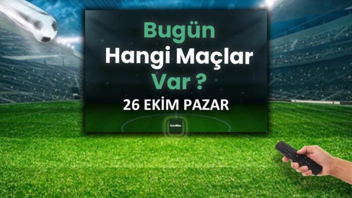 bugun-hangi-maclar-var-bugunku-maclar-ne-zaman-hangi-kanalda-26-ekim-pazar-JQAKFCsq.jpg